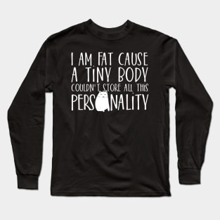 I am fat cause a tiny body couldn't store all this Personality Long Sleeve T-Shirt